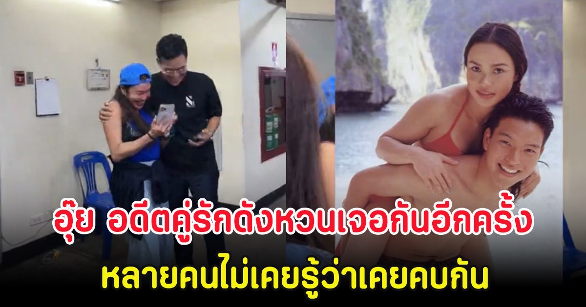 อุ๊ย อดีตคู่รักดังหวนเจอกันอีกครั้ง  หลายคนไม่เคยรู้ว่าเคยคบกัน