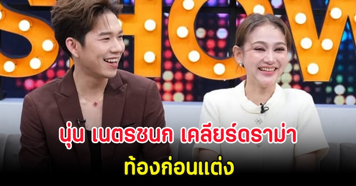นุ่น เนตรชนก เคลียร์ดราม่า ท้องก่อนแต่ง