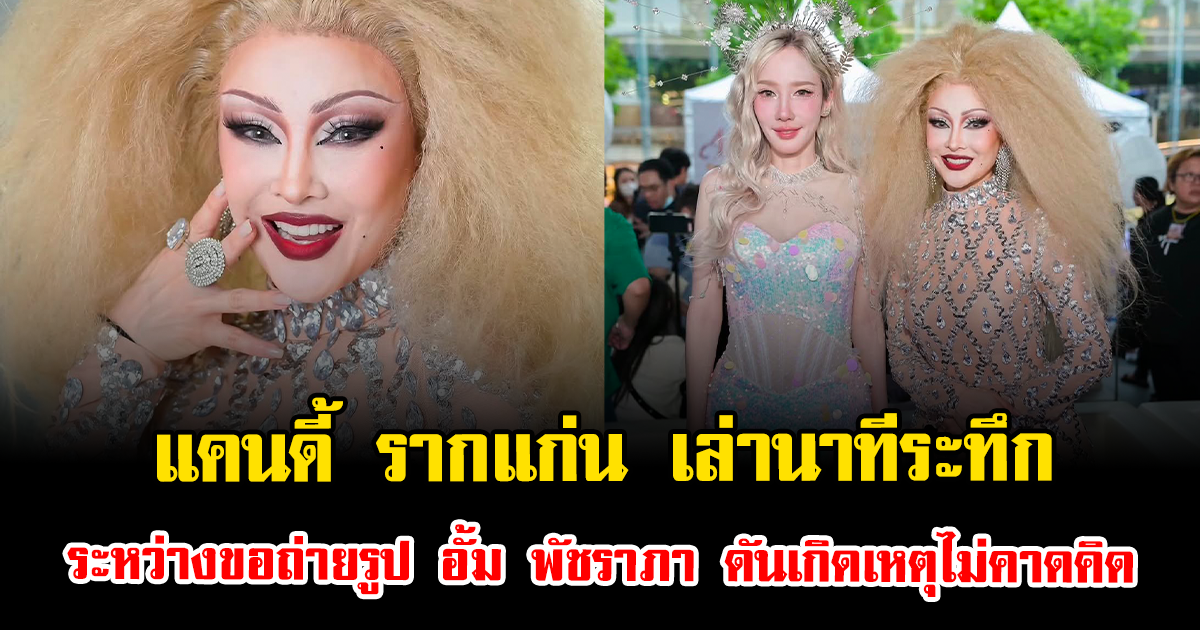 แคนดี้ รากแก่น เล่านาทีระทึกระหว่างขอถ่ายรูป อั้ม พัชราภา ดันเกิดเหตุไม่คาดคิด