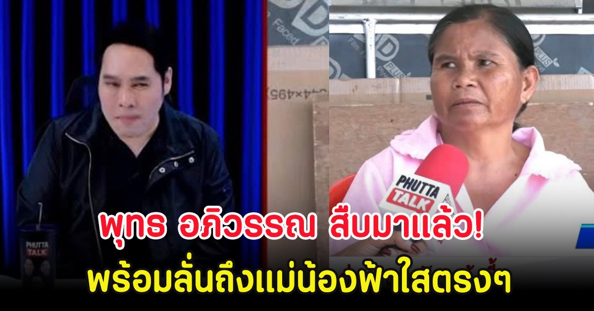 พุทธ อภิวรรณ สืบมาแล้ว! พร้อมลั่นถึงเเม่น้องฟ้าใสตรงๆ