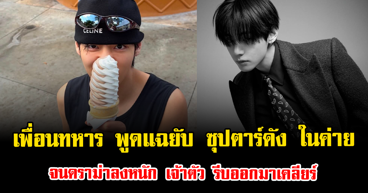 ดราม่าลงหนัก เพื่อนทหาร พูดแฉเดือดพฤติกรรม ซุปตาร์ดัง ในค่าย จนเจ้าตัวรีบออกมาเคลียร์ (ตปท.)