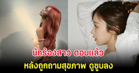 นักร้องสาว ตอบเเล้ว หลังถูกถามสุขภาพ ดูซูบลง (ตปท)