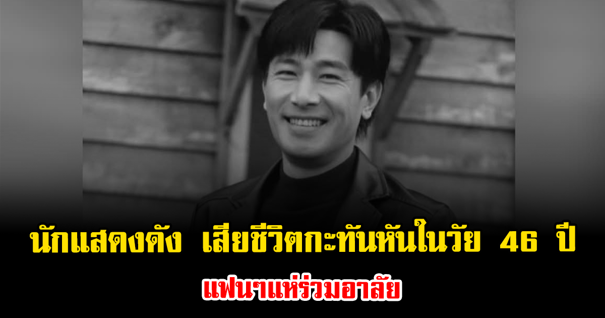 ช็อกวงการ นักแสดงดัง เสียชีวิตกะทันหันในวัย 46 ปี แฟนๆแห่อาลัย (ข่าวต่างประเทศ)