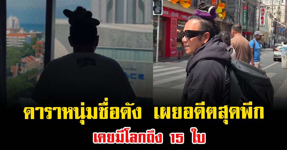 ช็อก ดาราหนุ่มชื่อดัง เผยอดีตสุดพีก เคยมีโลกถึง 15 ใบ