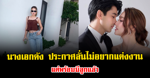 อุ๊ยยังไง นางเอกดัง ประกาศลั่นไม่อยากแต่งงาน แต่พร้อมมีลูกแล้ว