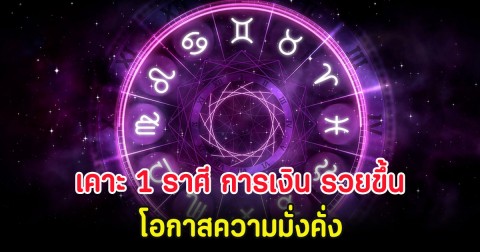 เคาะ 1 ราศี การเงิน รวยขึ้น โอกาสความมั่งคั่ง