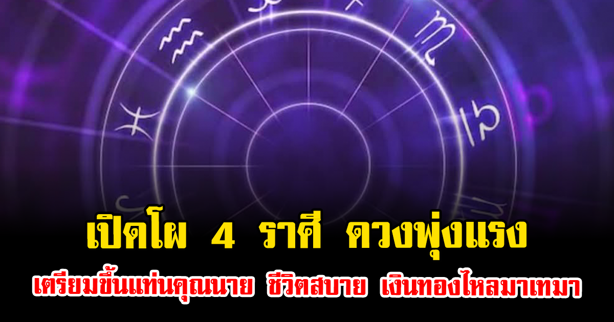 เปิดโผ 4 ราศี ดวงพุ่งแรง เตรียมขึ้นแท่นคุณนาย ชีวิตสบาย เงินทองไหลมาเทมา