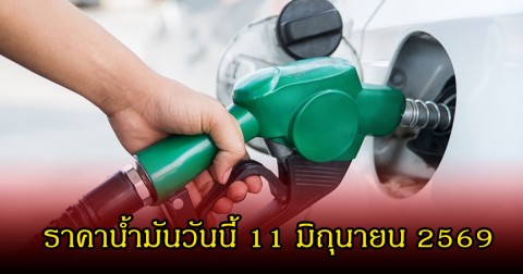 ราคาน้ำมันวันนี้ 11 มิถุนายน 2569