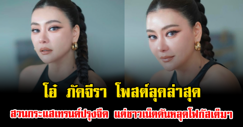 ทำถึงอีกแล้ว โอ๋ ภัคจีรา โพสต์ลุคล่าสุด สวนกระแสเทรนด์ปรุงจืด แต่ชาวเน็ตดันหลุดโฟกัสเต็มๆ