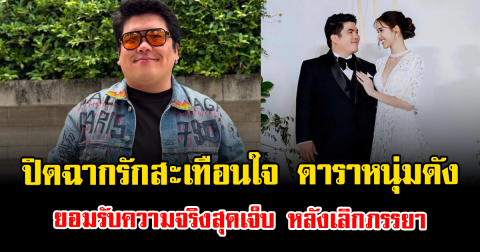 ปิดฉากรักสะเทือนใจ ดาราหนุ่มดัง ยอมรับความจริงสุดเจ็บ หลังเลิกภรรยา