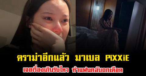 ดราม่าอีกแล้ว มาเบล PiXXiE เจอเรื่องเกินรับไหว ทำแฟนคลับถกเดือด