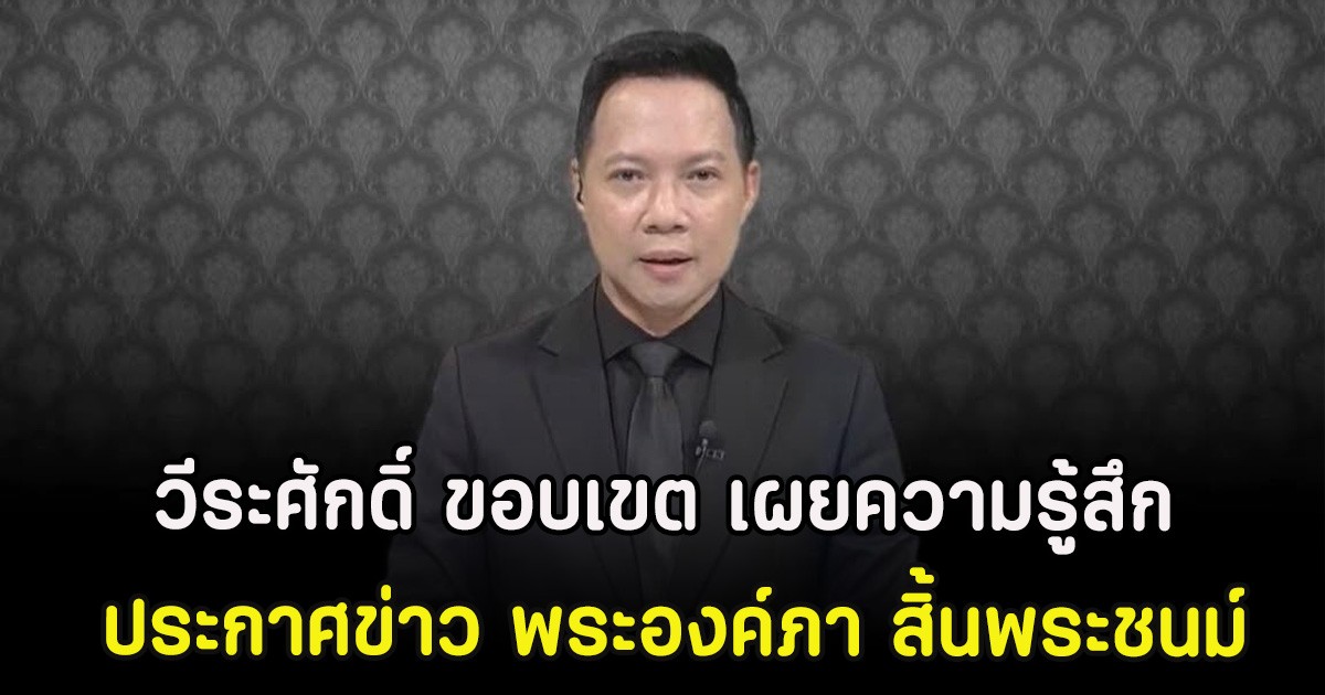 วีระศักดิ์ ขอบเขต เผยความรู้สึก ประกาศข่าว พระองค์ภา สิ้นพระชนม์