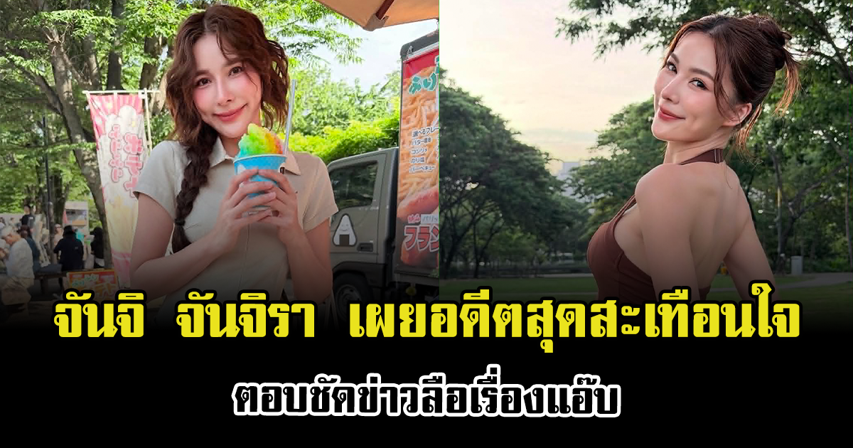 ฟังแล้วเข้าใจเลย จันจิ จันจิรา เผยอดีตสุดสะเทือนใจ ตอบชัดข่าวลือเรื่องแอ๊บ