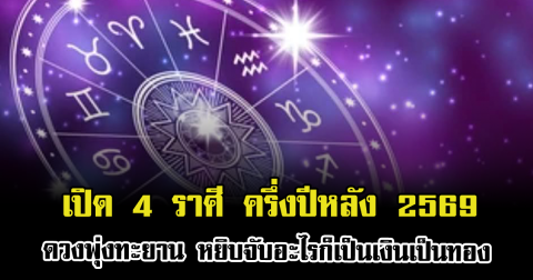 เปิด 4 ราศี ครึ่งปีหลัง 2569 ดวงพุ่งทะยาน หยิบจับอะไรก็เป็นเงินเป็นทอง