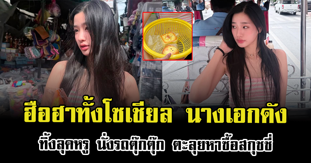 ฮือฮาทั้งโซเชียล นางเอกดัง ทิ้งลุคหรู นั่งรถตุ๊กตุ๊ก ตะลุยหาซื้อสกุชชี่