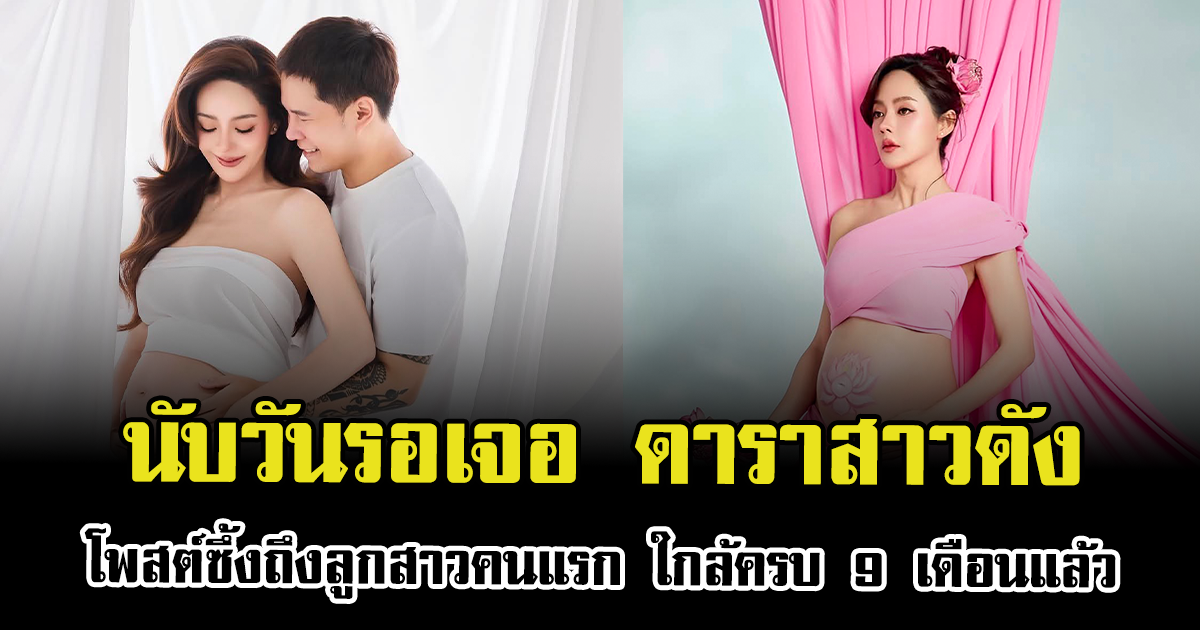นับวันรอเจอ ดาราสาวดัง โพสต์ซึ้งถึงลูกสาวคนแรก ใกล้ครบ 9 เดือนแล้ว