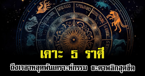 เคาะ 5 ราศี ถึงเวลาหลุดพ้นเคราะห์กรรม ชะตาพลิกสุดขีด