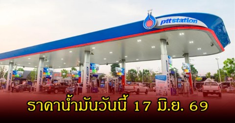 ราคาน้ำมันวันนี้ 17 มิ.ย. 69
