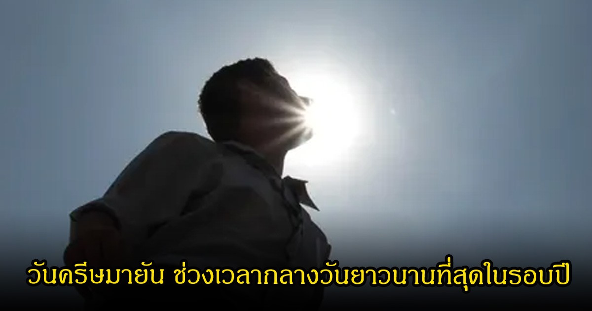 วันครีษมายัน ตรงกับวันที่ 21 มิถุนายน นี้  ช่วงเวลากลางวันยาวนานที่สุดในรอบปี