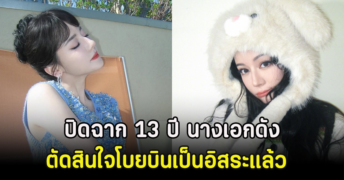 ปิดฉาก 13 ปี นางเอกดัง ตัดสินใจโบยบินเป็นอิสระแล้ว (ตปท)