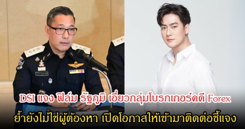 DSI แจง ฟิล์ม รัฐภูมิ เอี่ยวกลุ่มโบรกเกอร์คดี Forex  ย้ำยังไม่ใช่ผู้ต้องหา เปิดโอกาสให้เข้ามาติดต่อชี้แจง