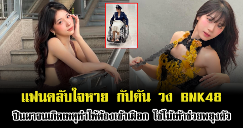 แฟนคลับใจหาย กัปตัน วง BNK48 ปีนผาจนเกิดเหตุทำให้ต้องเข้าเฝือก ใช้ไม้เท้าช่วยพยุงตัว
