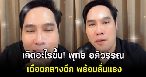 เกิดอะไรขึ้น! พุทธ อภิวรรณ เดือดกลางดึก พร้อมลั่นเเรง