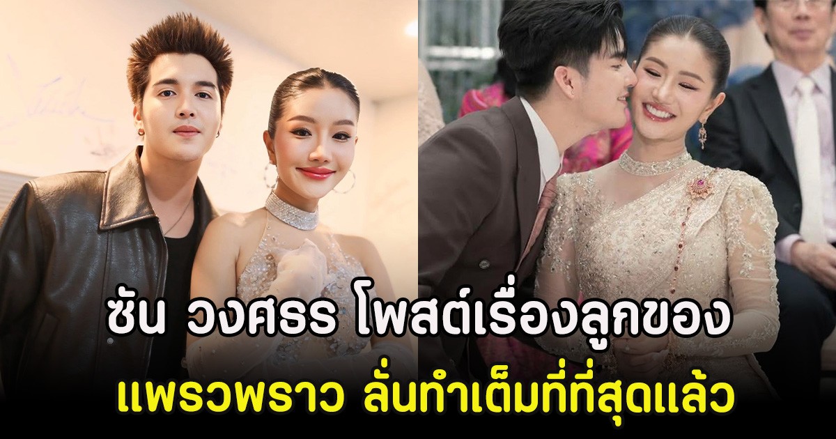 ซัน วงศธร โพสต์เรื่องลูกของ แพรวพราว ลั่นทำเต็มที่ที่สุดแล้ว