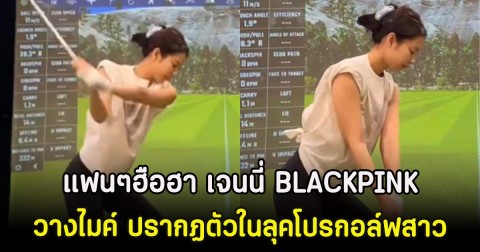 แฟนๆฮือฮา เจนนี่ BLACKPINK วางไมค์ ปรากฏตัวในลุคโปรกอล์ฟสาว (ตปท)