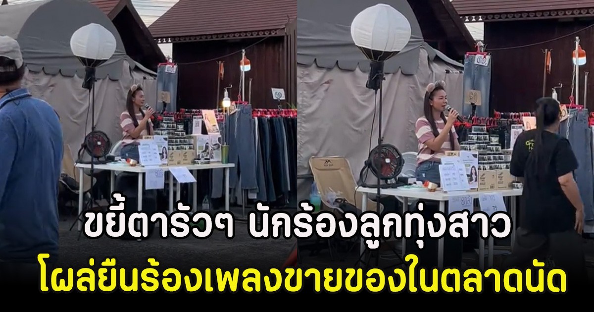 ขยี้ตารัวๆ นักร้องลูกทุ่งสาว โผล่ยืนร้องเพลงขายของในตลาดนัด