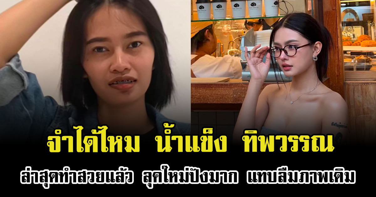 จำได้ไหม น้ำแข็ง ทิพวรรณ ล่าสุดทำสวยแล้ว ลุคใหม่ปังมาก แทบลืมภาพเดิม