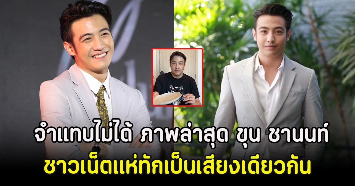 จำแทบไม่ได้ ภาพล่าสุด ขุน ชานนท์ ชาวเน็ตแห่ทักเป็นเสียงเดียวกัน