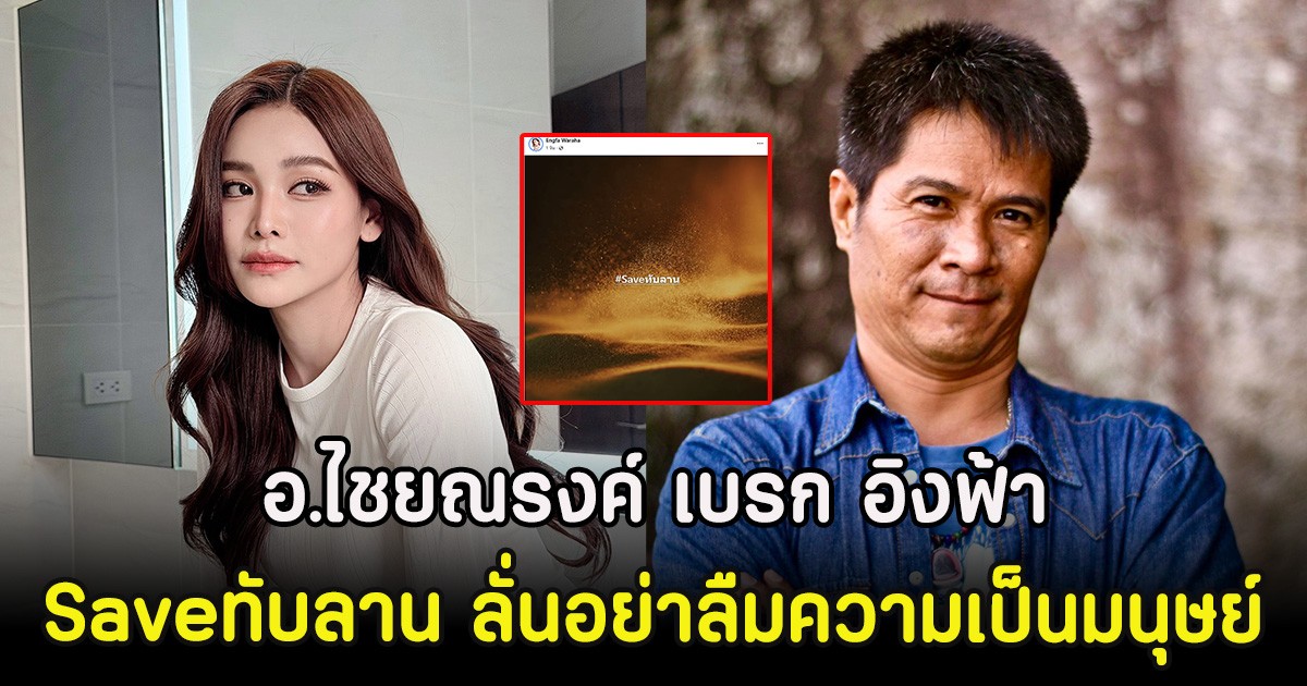 แรงมาก! อ.ไชยณรงค์ เบรก อิงฟ้า หลังSaveทับลาน ลั่นอย่าลืมความเป็นมนุษย์