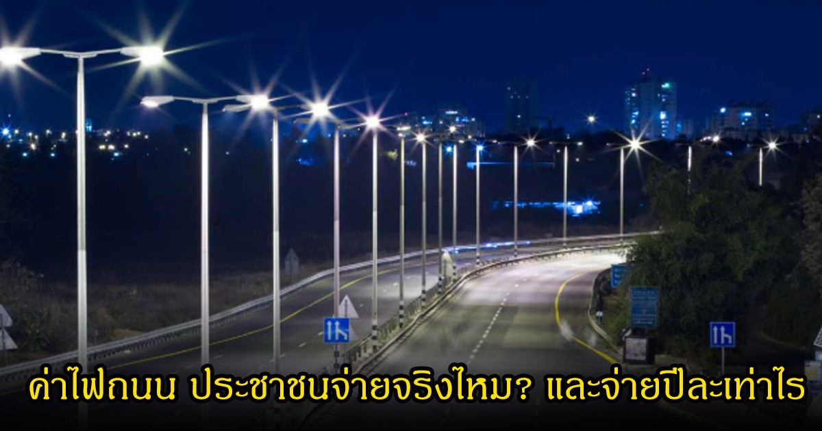 เฉลยแล้ว! ค่าไฟถนน ประชาชนจ่ายปีละเท่าไร  และจ่ายส่วนไหนบ้าง