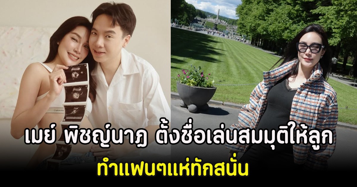 เมย์ พิชญ์นาฏ ตั้งชื่อเล่นสมมุติให้ลูกในท้อง ทำแฟนๆแห่ทักสนั่น