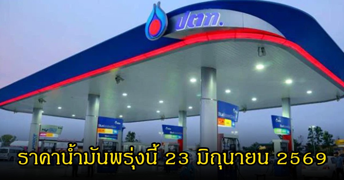 ราคาน้ำมันพรุ่งนี้ 23 มิถุนายน 2569