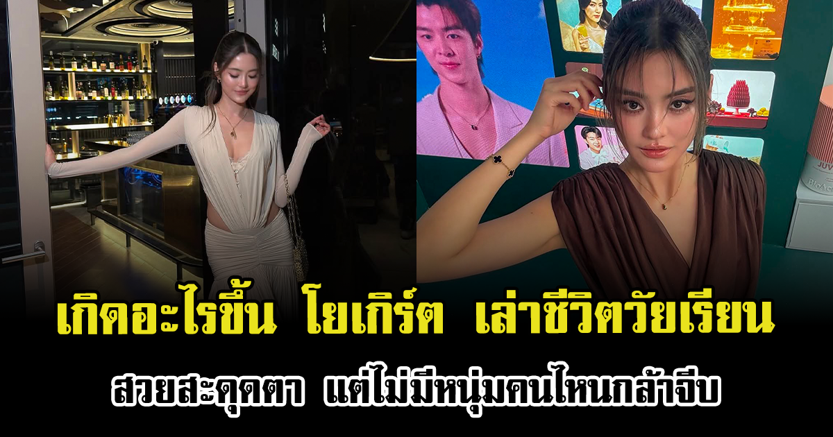เกิดอะไรขึ้น โยเกิร์ต เล่าชีวิตวัยเรียน สวยสะดุดตา แต่ไม่มีหนุ่มคนไหนกล้าจีบ