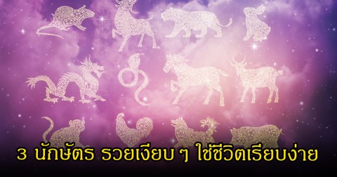 เปิด 3 นักษัตร ปากบ่นเงินไม่พอใช้ แต่แท้จริงกลับสร้างฐานะได้ดีเกินคาด