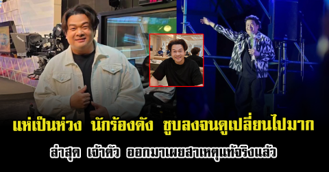 แห่เป็นห่วง นักร้องดัง ซูบลงจนดูเปลี่ยนไปมาก ล่าสุด เจ้าตัว ออกมาเผยสาเหตุแท้จริงแล้ว