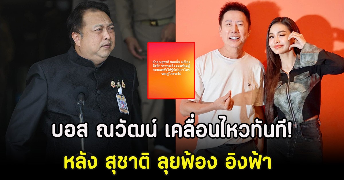 บอส ณวัฒน์ เคลื่อนไหวทันที! หลัง สุชาติ ลุยฟ้อง อิงฟ้า