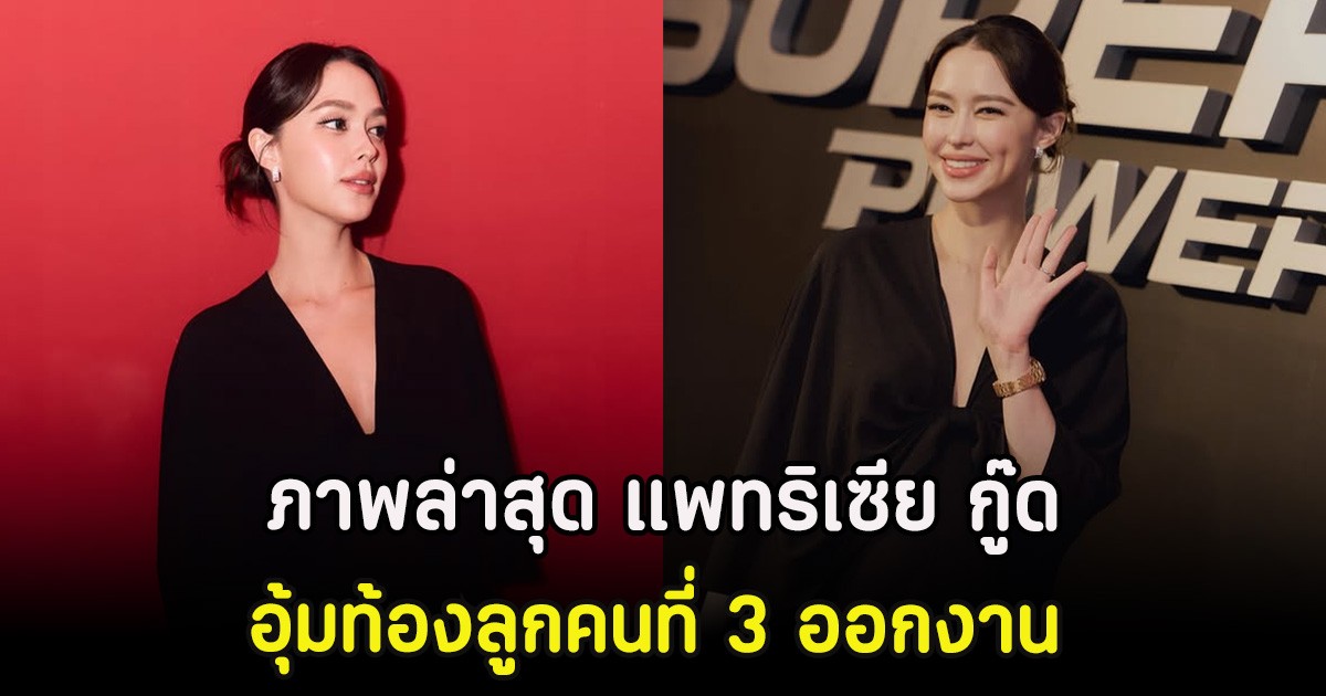 ภาพล่าสุด แพทริเซีย กู๊ด อุ้มท้องลูกคนที่ 3 ออกงาน ทำหลุดโฟกัส