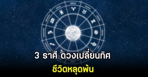 3 ราศี ดวงเปลี่ยนทิศ ชีวิตหลุดพ้น