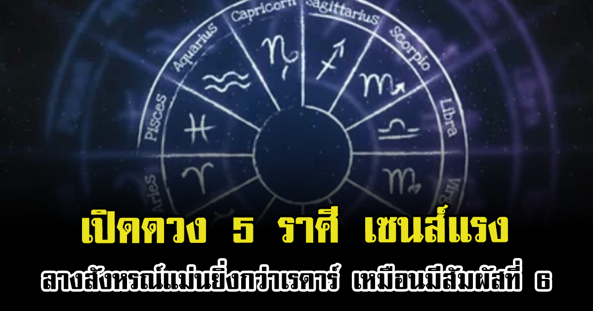 เปิดดวง 5 ราศี เซนส์แรง ลางสังหรณ์แม่นยิ่งกว่าเรดาร์ เหมือนมีสัมผัสที่ 6