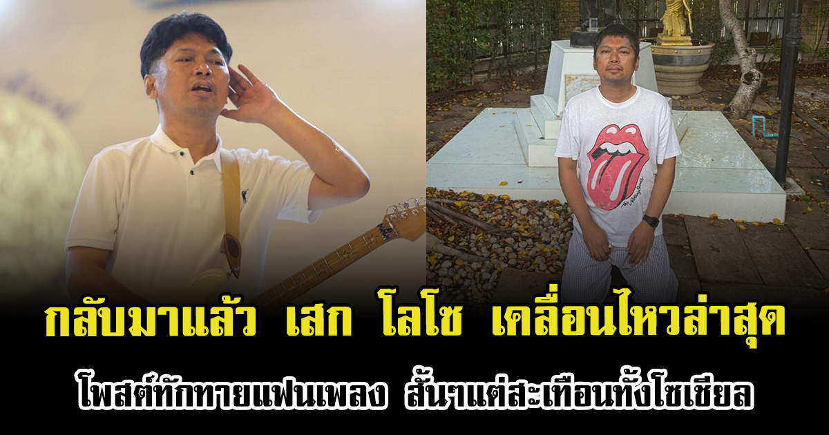 กลับมาแล้ว เสก โลโซ เคลื่อนไหวล่าสุด โพสต์ทักทายแฟนเพลง สั้นๆแต่สะเทือนทั้งโซเชียล