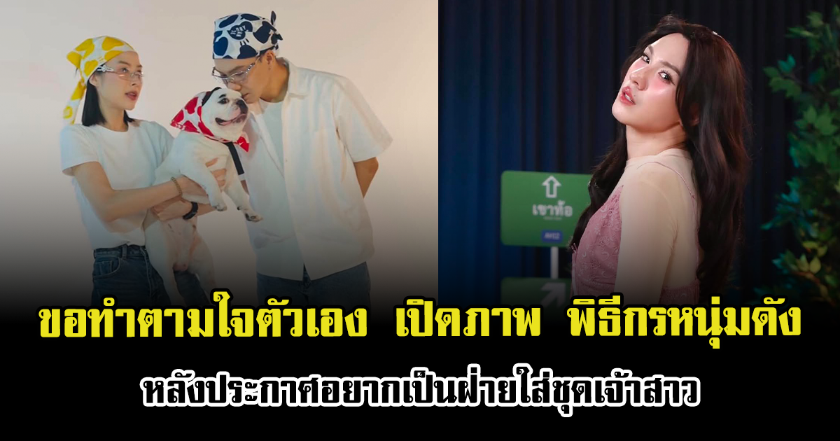 ขอทำตามใจตัวเอง เปิดภาพ พิธีกรหนุ่มดัง หลังประกาศอยากเป็นฝ่ายใส่ชุดเจ้าสาว