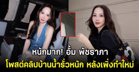 หนักมาก! อั้ม พัชราภา โพสต์คลิปบ้านน้ำรั่วหนัก หลังเพิ่งทำใหม่