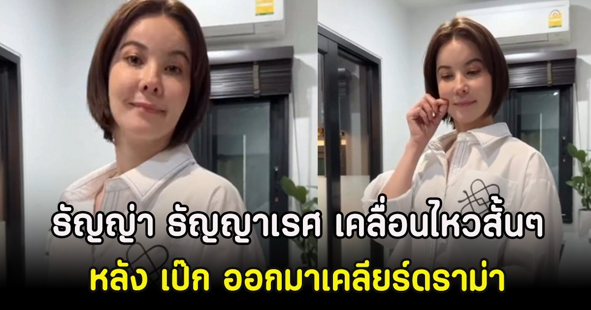 ธัญญ่า ธัญญาเรศ เคลื่อนไหวสั้นๆ หลัง เป๊ก ออกมาเคลียร์ดราม่า
