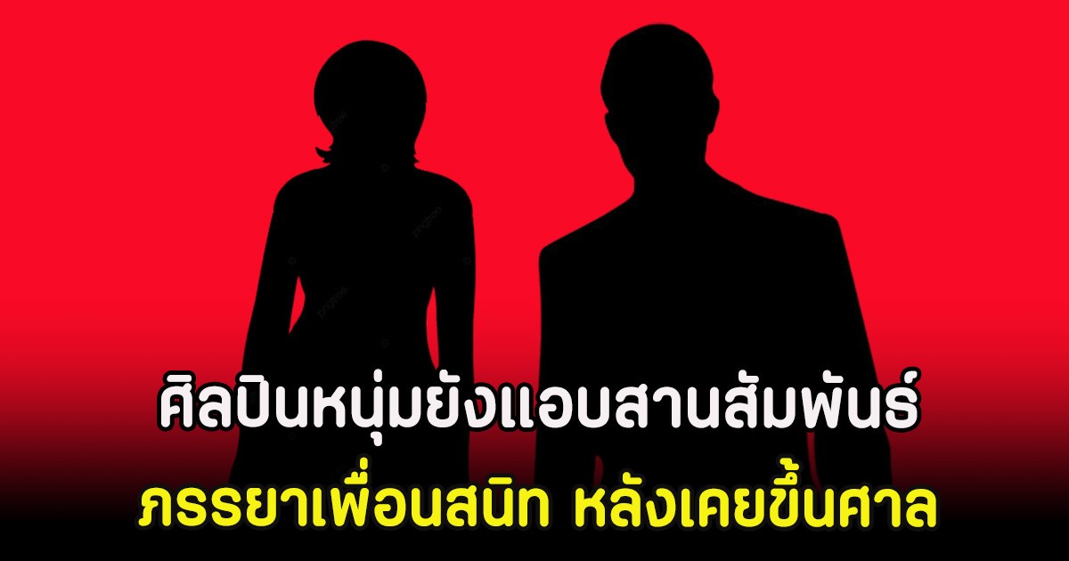 ไม่จบง่าย! ศิลปินหนุ่มยังแอบสานสัมพันธ์ภรรยาเพื่อนสนิท หลังเคยขึ้นศาล (ตปท)