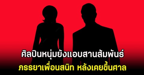 ไม่จบง่าย! ศิลปินหนุ่มยังแอบสานสัมพันธ์ภรรยาเพื่อนสนิท หลังเคยขึ้นศาล (ตปท)