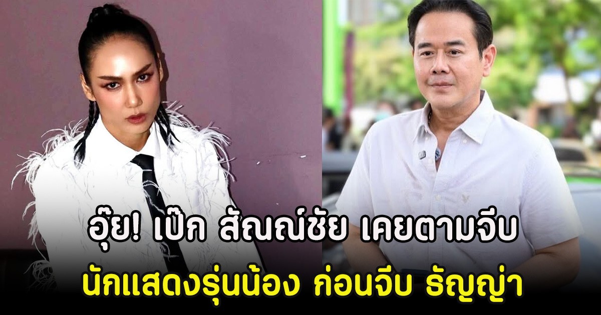 อุ๊ย! เป๊ก สัณณ์ชัย เคยตามจีบนักแสดงรุ่นน้อง ก่อนจีบ ธัญญ่า